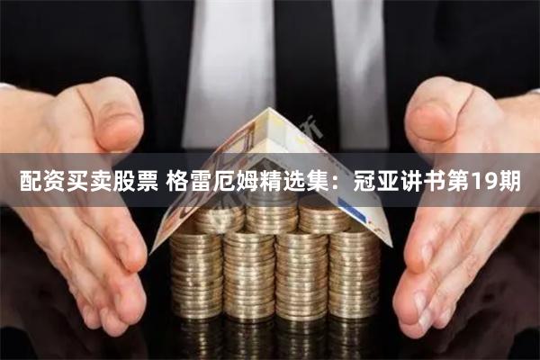 配资买卖股票 格雷厄姆精选集：冠亚讲书第19期