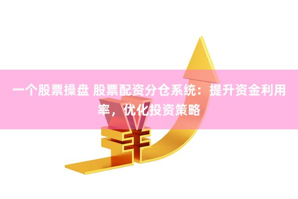 一个股票操盘 股票配资分仓系统：提升资金利用率，优化投资策略