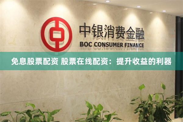 免息股票配资 股票在线配资：提升收益的利器