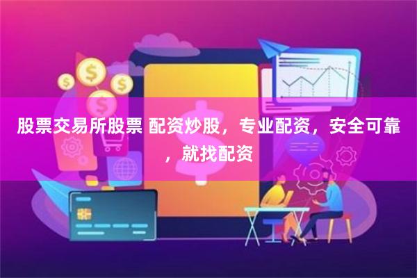 股票交易所股票 配资炒股，专业配资，安全可靠，就找配资